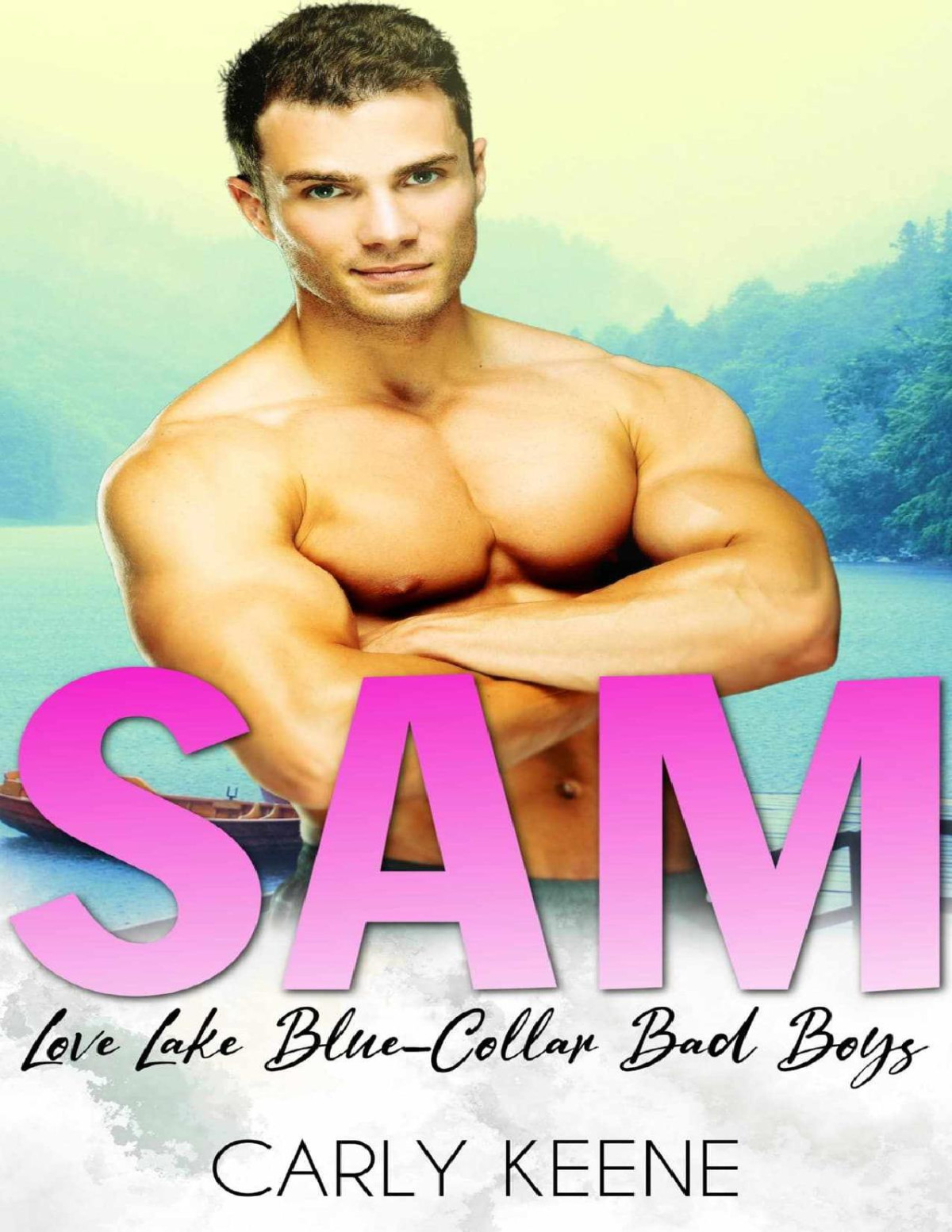 Sam A Love Lake Blue Collar Bad Boys Short Instalove Romance 1st Edition Carly Keene Keene