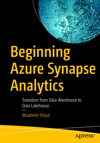 Beginning Azure Synapse Analytics Transition From Data Warehouse To Data Lakehouse 1st Edition Bhadresh Shiyal