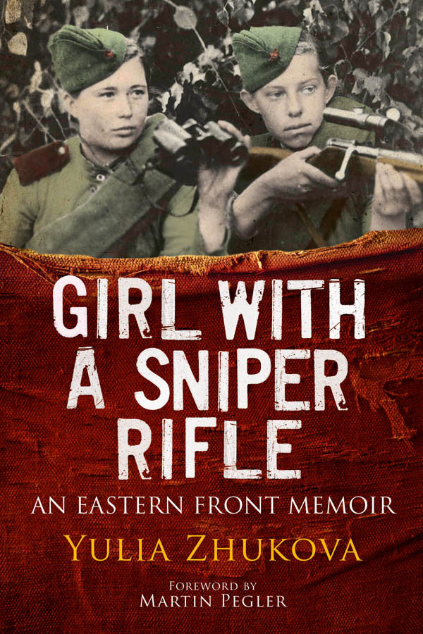 Girl With A Sniper Rifle An Eastern Front Memoir Yulia Zhukova