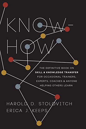 Knowhow The Definitive Book On Skill And Knowledge Transfer For Occasional Trainers Experts Coaches And Anyone Helping Others Learn Harold D Stolovitch Erica J Keeps