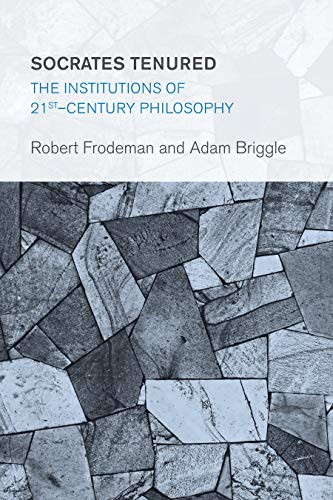 Socrates Tenured The Institutions Of 21stcentury Philosophy Robert Frodeman Adam Briggle
