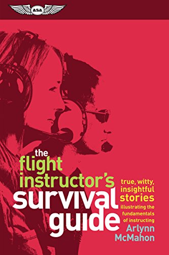 The Flight Instructors Survival Guide True Witty Insightful Stories Illustrating The Fundamentals Of Instructing Pilots Arlynn Mcmahon