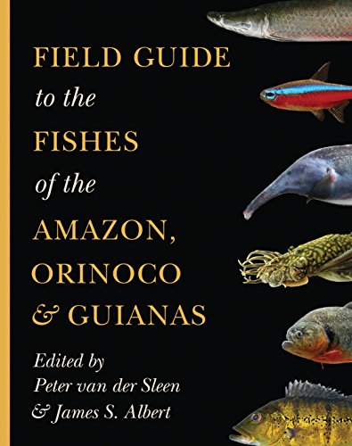 Field Guide To The Fishes Of The Amazon Orinoco And Guianas Peter Van Der Sleen
