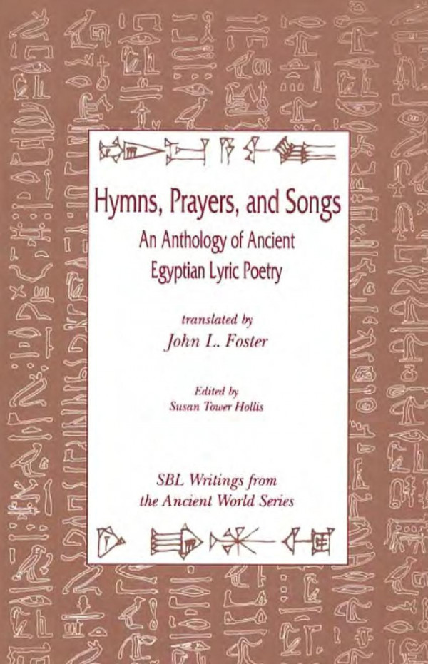 Hymns Prayers And Songs An Anthology Of Ancient Egyptian Lyric Poetry 2 Dr Foster