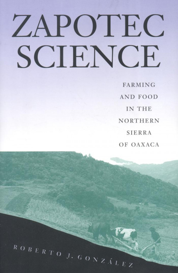 Zapotec Science Farming And Food In The Northern Sierra Of Oaxaca 1st Ed Gonzlez