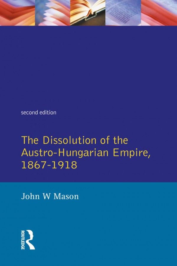 Dissolution Of The Austrohungarian Empire 18671918the 2nd Ed Mason