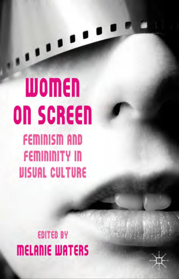 Women On Screen Feminism And Femininity In Visual Culture Waters