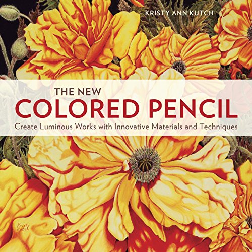 The New Colored Pencil Create Luminous Works With Innovative Materials And Techniques First Edition Kutch