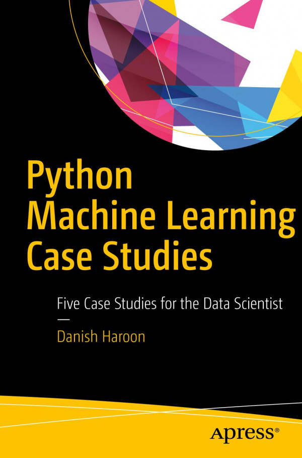Python Machine Learning Case Studies Five Case Studies For The Data Scientist 1st Edition Haroon