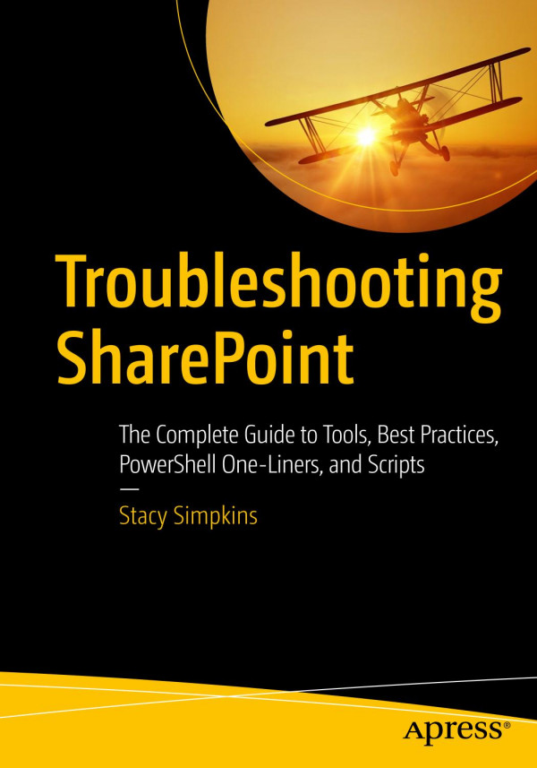 Troubleshooting Sharepoint The Complete Guide To Tools Best Practices Powershell Oneliners And Scripts 1st Edition Simpkins