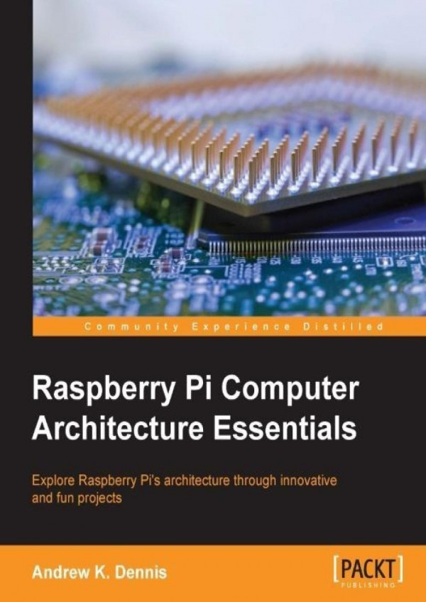 Raspberry Pi Computer Architecture Essentials Dennis Andrew K