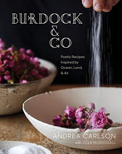 Burdock Co Poetic Recipes Inspired By Ocean Land Air Carlson