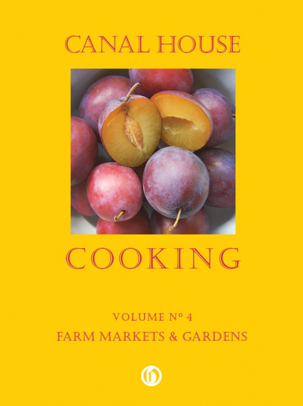 Canal House Cooking Volume 4 Farm Markets And Gardens Christopher Hirsheimer Melissa Hamilton