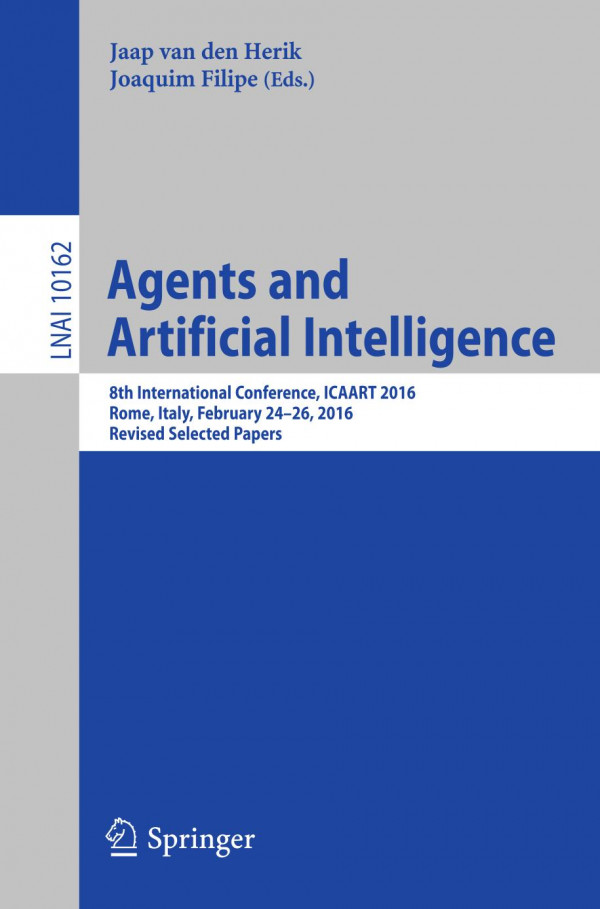 Agents And Artificial Intelligence 8th International Conference Icaart 2016 Rome Italy February 2426 2016 Revised Selected Papers 1st Ed 2017 Herik