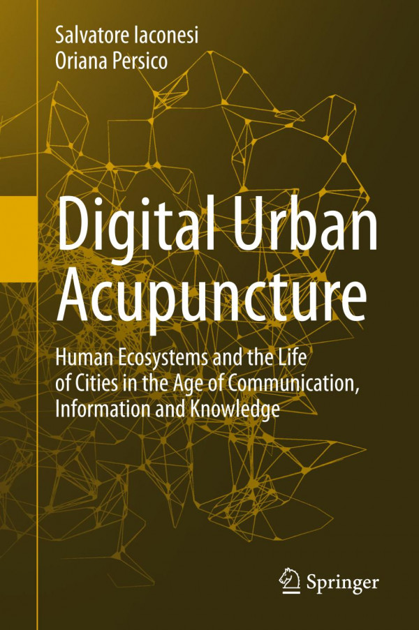 Digital Urban Acupuncture Human Ecosystems And The Life Of Cities In The Age Of Communication Information And Knowledge Iaconesi