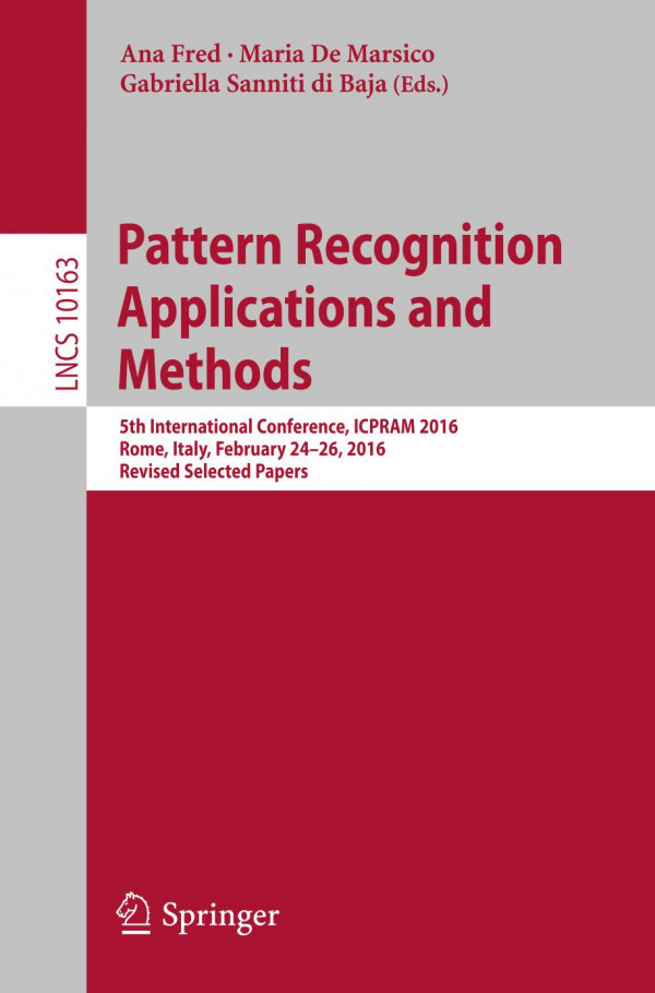Pattern Recognition Applications And Methods 5th International Conference Icpram 2016 Rome Italy February 2426 2016 Revised Selected Papers 1st Ed 2017 Fred