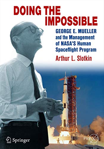 Doing The Impossible George E Mueller And The Management Of Nasas Human Spaceflight Program United States National Aeronautics And Space Administration Mueller