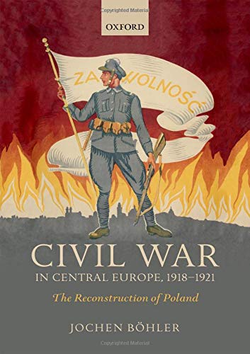 Civil War In Central Europe 19181921 The Reconstruction Of Poland Bhler