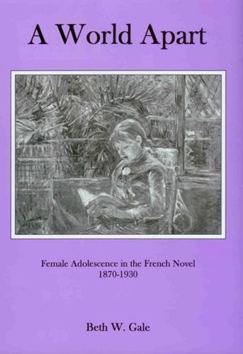 A World Apart Female Adolescence In The French Novel From 1870 To 1930 Gale