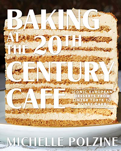 Baking At The 20th Century Cafe Iconic European Desserts From Linzer Torte To Honey Cake Michelle Polzine