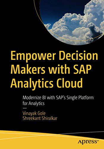 Empower Decision Makers With Sap Analytics Cloud Modernize Bi With Saps Single Platform For Analytics 1st Ed Vinayak Gole