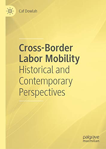 Crossborder Labor Mobility Historical And Contemporary Perspectives 1st Ed Caf Dowlah