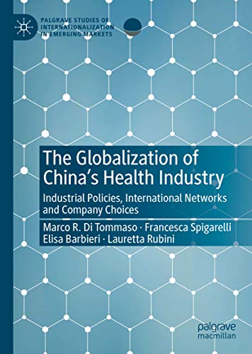 The Globalization Of Chinas Health Industry Industrial Policies International Networks And Company Choices 1st Ed Marco R Di Tommaso