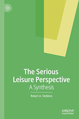 The Serious Leisure Perspective A Synthesis 1st Ed Robert A Stebbins