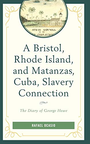 A Bristol Rhode Island And Matanzas Cuba Slavery Connection The Diary Of George Howe Rafael Ocasio