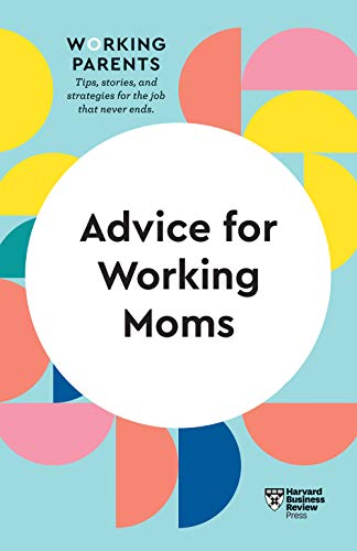 Advice For Working Moms Harvard Business Review