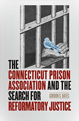 The Connecticut Prison Association And The Search For Reformatory Justice Gordon S Bates
