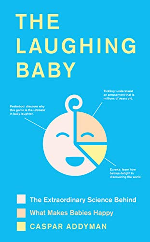 The Laughing Baby The Extraordinary Science Behind What Makes Babies Happy Caspar Addyman