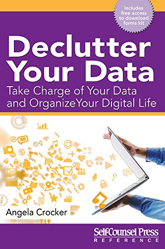Declutter Your Data Take Charge Of Your Data And Organize Your Digital Life Angela Crocker