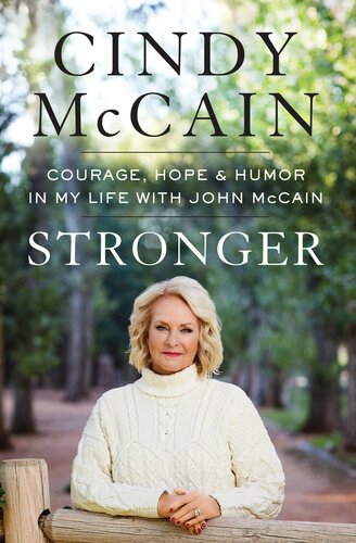 Stronger Courage Hope And Humor In My Life With John Mccain Cindy Mccain