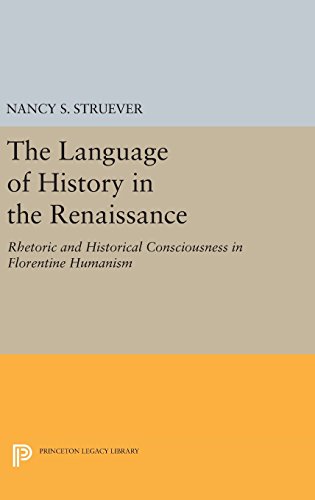 The Language Of History In The Renaissance Rhetoric And Historical Consciousness In Florentine Humanism Nancy S Struever