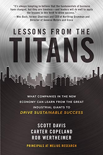 Lessons From The Titans What Companies In The New Economy Can Learn From The Great Industrial Giants To Drive Sustainable Success Scott Davis
