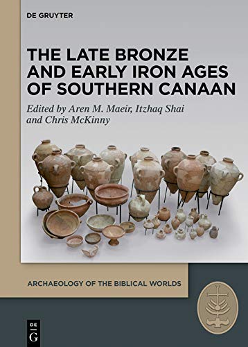 The Late Bronze And Early Iron Ages Of Southern Canaan Aren M Maeir Itzik Shai Chris Mckinny Editors