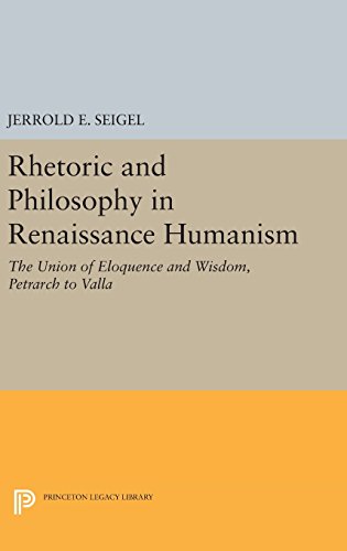 Rhetoric And Philosophy In Renaissance Humanism The Union Of Eloquence And Wisdom Petrarch To Valla Jerrold E Seigel