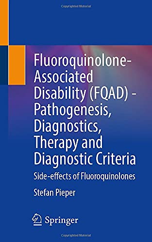 Fluoroquinoloneassociated Disability Fqad Pathogenesis Diagnostics Therapy And Diagnostic Criteria Sideeffects Of Fluoroquinolones 1st Edition Stefan Pieper