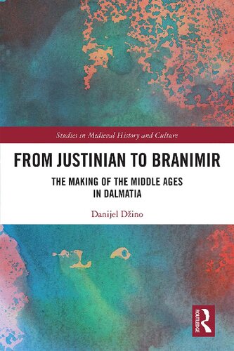From Justinian To Branimir The Making Of The Middle Ages In Dalmatia Danijel Dino