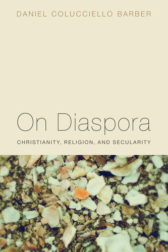 On Diaspora Christianity Religion And Secularity Daniel Colucciello Barber