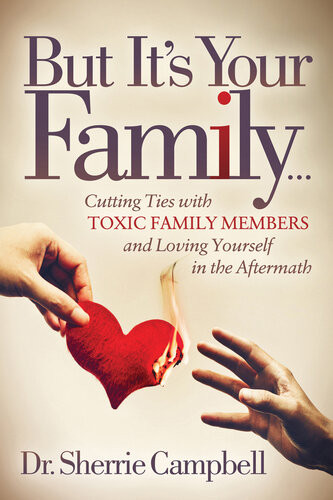 But Its Your Family Cutting Ties With Toxic Family Members And Loving Yourself In The Aftermath Sherrie Campbell