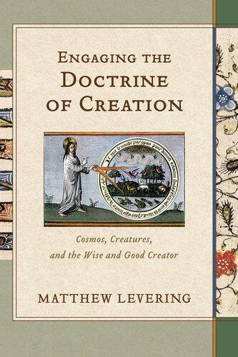 Engaging The Doctrine Of Creation Cosmos Creatures And The Wise And Good Creator Matthew Levering