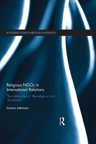Religious Ngos In International Relations The Construction Of The Religious And The Secular Karsten Lehmann