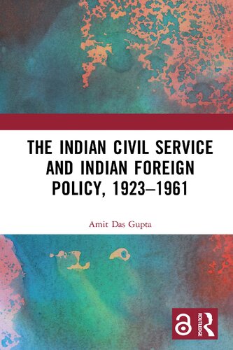 The Indian Civil Service And Indian Foreign Policy 19231961 1st Edition Amit Das Gupta