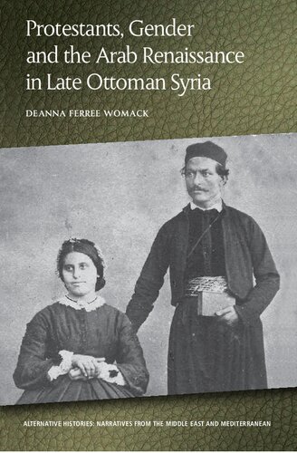 Protestants Gender And The Arab Renaissance In Late Ottoman Syria Deanna Ferree Womack