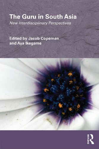 The Guru In South Asia New Interdisciplinary Perspectives Jacob Copeman And Aya Ikegame