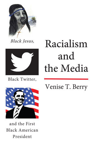 Racialism And The Media Black Jesus Black Twitter And The First Black American President Venise T Berry