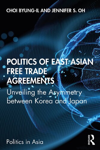 Politics Of East Asian Free Trade Agreements Unveiling The Asymmetry Between Korea And Japan Choi Byungil