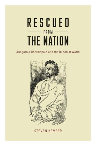 Rescued From The Nation Anagarika Dharmapala And The Buddhist World Steven Kemper